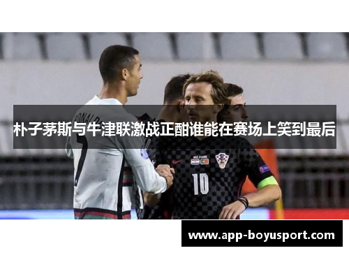 朴子茅斯与牛津联激战正酣谁能在赛场上笑到最后