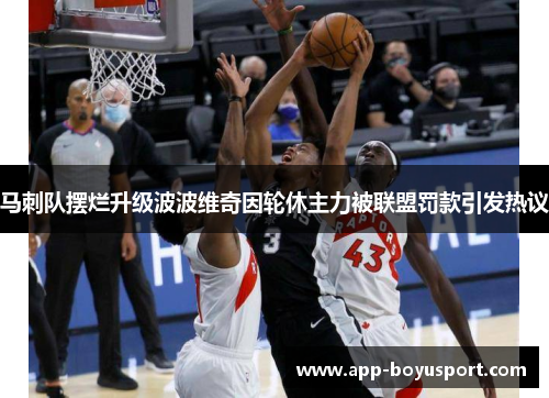 马刺队摆烂升级波波维奇因轮休主力被联盟罚款引发热议